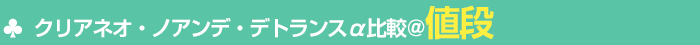 クリアネオ・ノアンデ・デトランスα比較@値段